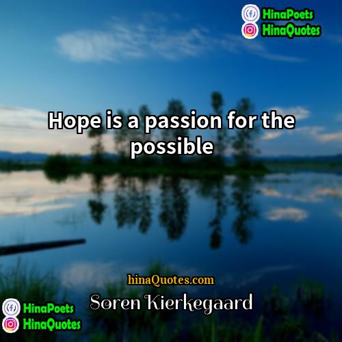 Søren Kierkegaard Quotes | Hope is a passion for the possible.
